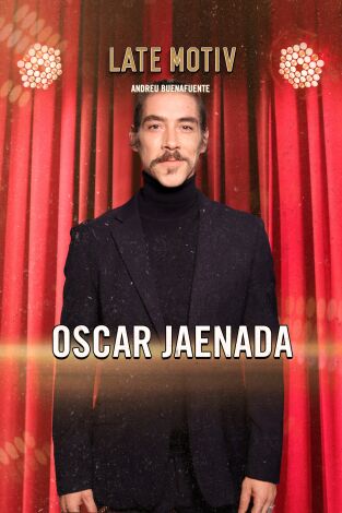 Late Motiv. T(T6). Late Motiv (T6): Oscar Jaenada