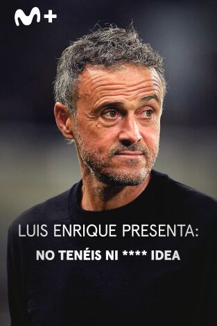 Luis Enrique presenta: No tenéis ni **** idea