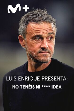 Luis Enrique presenta: No tenéis ni **** idea