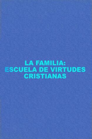 La familia: familia, escuela de virtudes cristianas