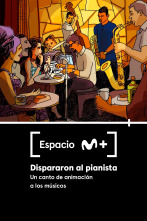 Espacio M+ (T1): Dispararon al pianista. Un canto de animación a los músicos