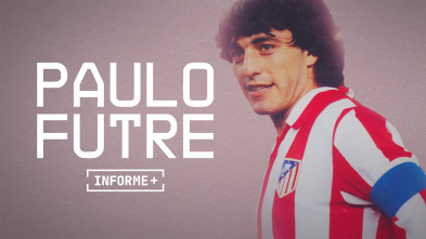 Imagen de Informe Plus+. Paulo Futre, El Portugués - 2