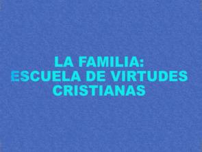 La familia: familia, escuela de virtudes cristianas