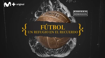 Informe Robinson. T(5). Informe Robinson (5): Fútbol. Un refugio en el recuerdo