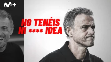 No tenéis ni**** idea Luis Enrique