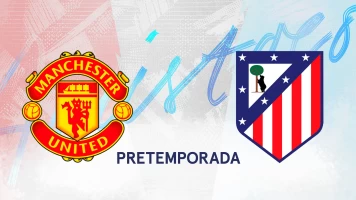 Amistosos At. Madrid. T(2026). Amistosos At. Madrid (2026): Manchester United - At. Madrid